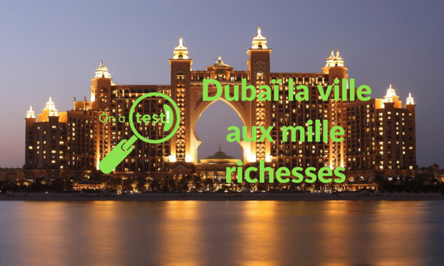 Test et avis de Dubaï la ville aux mille richesses