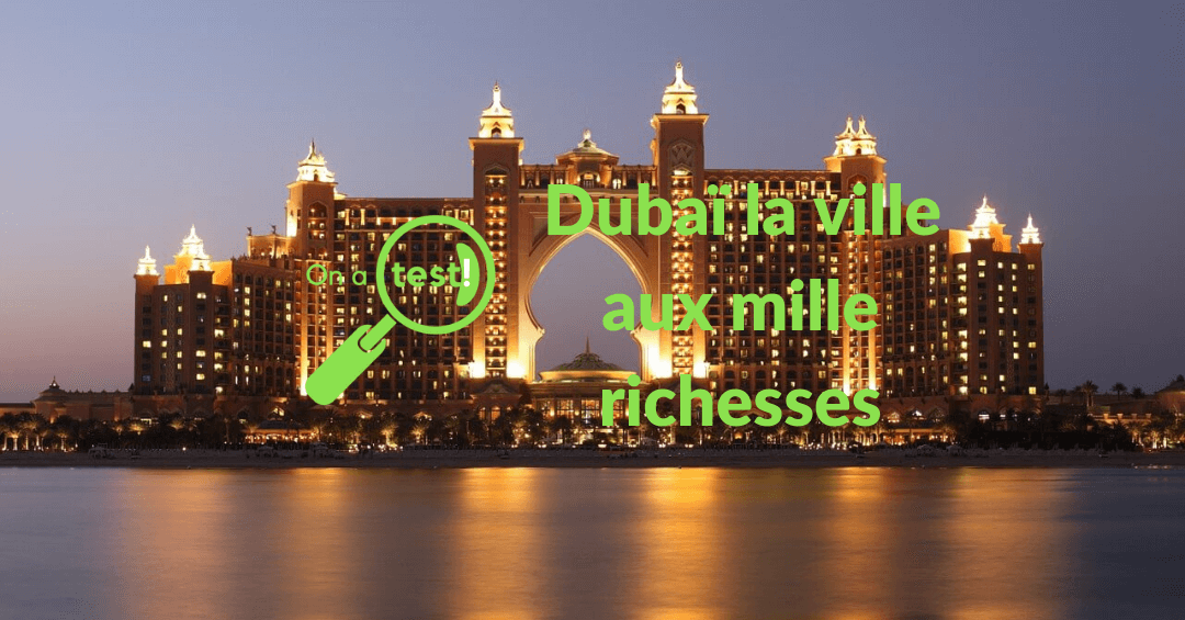 Test et avis de Dubaï la ville aux mille richesses
