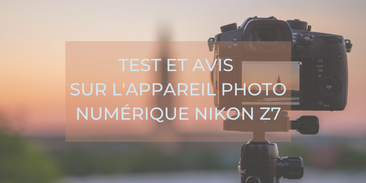 Test et avis sur l’appareil photo numérique Nikon Z7